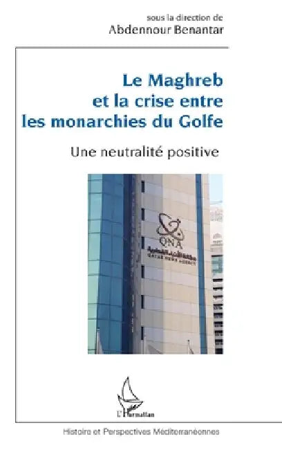 Le Maghreb et la crise entre les monarchies du Golfe: Une neutralité positive by Abdennour Benantar