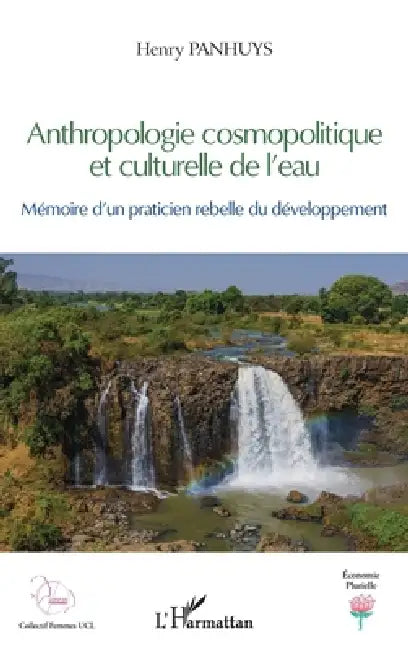 Anthropologie cosmopolitique et culturelle de l'eau: Mémoire d'un praticien rebelle du développement by Henry Panhuys