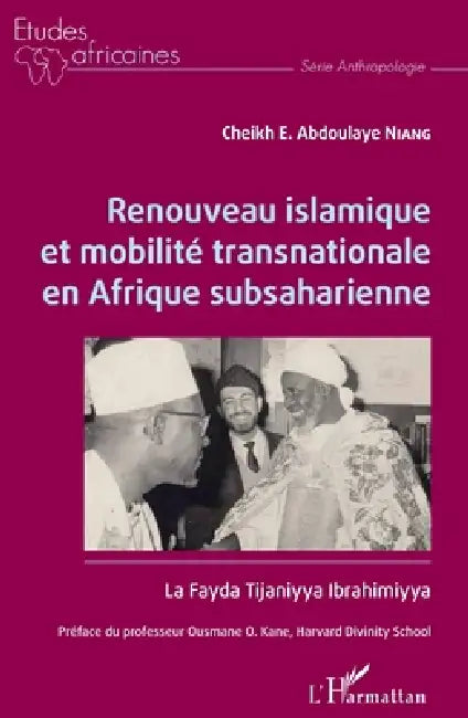 Renouveau islamique et mobilité transnationale en Afrique subsaharienne: La Fayda Tijaniyya Ibrahimiyya by Niang Cheikh E Abdoulaye