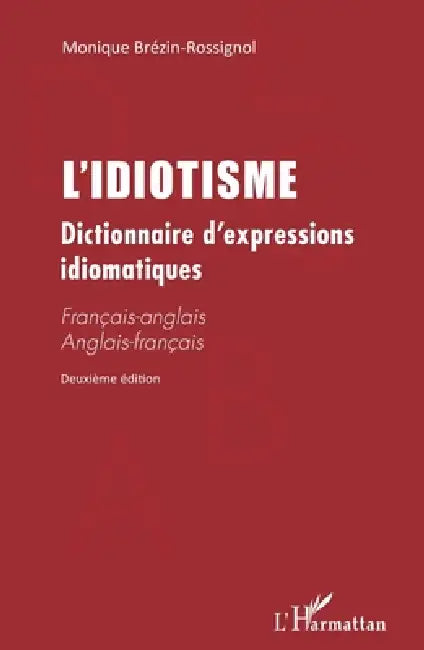 L'Idiotisme: Dictionnaire d'expressions idiomatiques (Deuxième édition) Français-anglais Anglais-français by Monique Brezin Rossignol