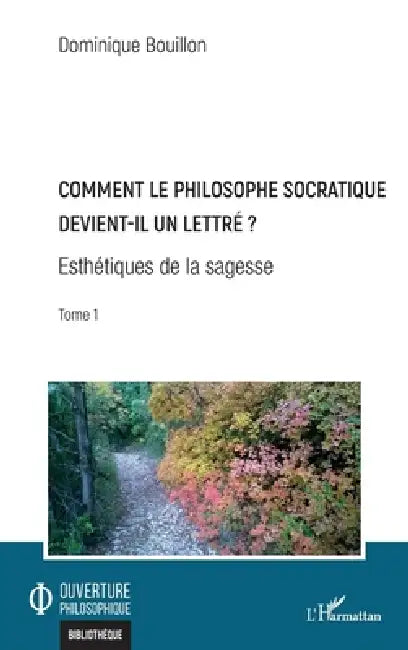 Comment le philosophe socratique devient-il un lettre ?: Esthétiques de la sagesse Tome 1 by Bouillon Dominique