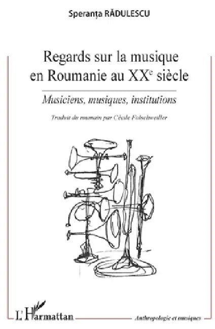 Regards sur la musique en Roumanie au XXe siècle: Musiciens, musiques, institutions by Radulescu Speranta, Folschweiller Cecile