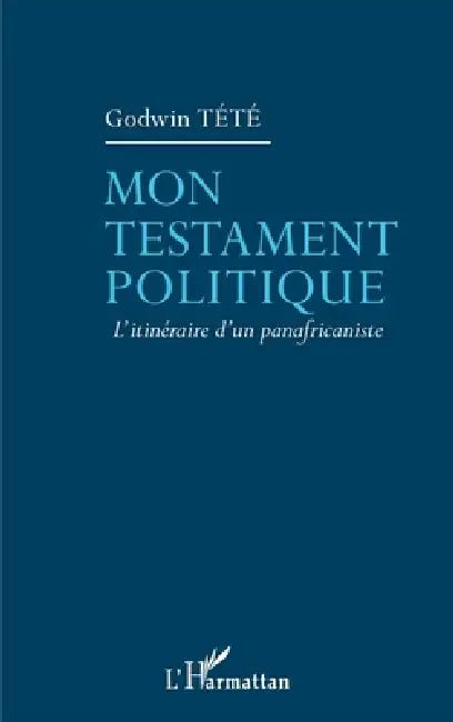 Mon testament politique: L'itinéraire d'un panafricaniste by Godwin Tété