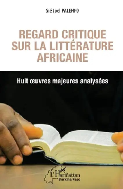 Regard critique sur la littérature africaine. Huit oeuvres majeures analysées by Palenfo Sie Joel
