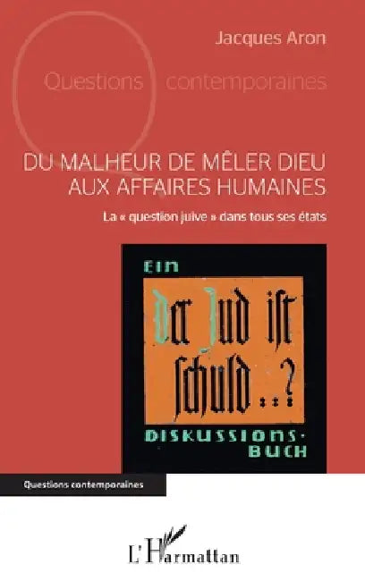Du malheur de mêler Dieu aux affaires humaines: La question juive dans tous ses états by Jacques Aron