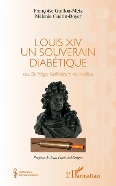 Louis XIV un souverain diabétique: Ou De Regis Gallicorum re medica by Françoise Guillon-Metz, Guerin-Boyer Melanie