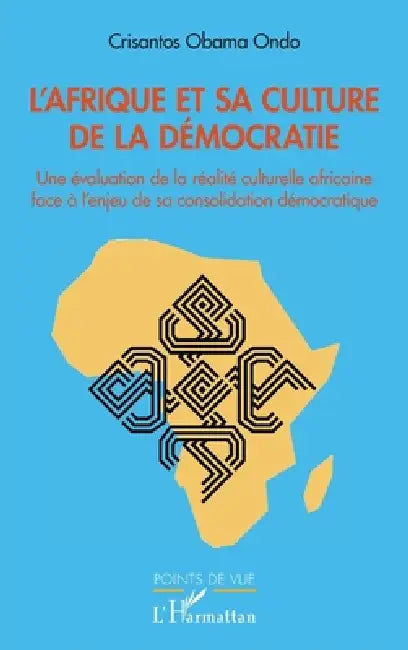 L'Afrique et sa culture de la démocratie: Une évaluation de la réalité culturelle africaine face à l'enjeu de sa consolidation démocratique by Obama Ondo Crisantos