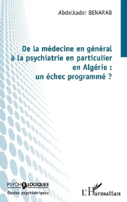 De la médecine en général à la psychiatrie en particulier en Algérie: un échec programmé ? by Abdelkader Benarab