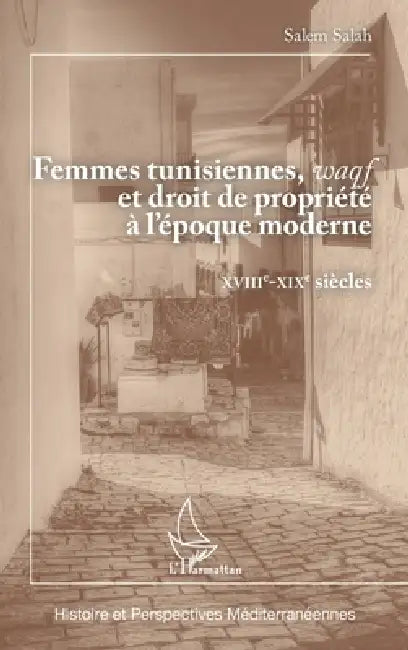 Femmes tunisiennes, waqf et droit de propriété à l'époque moderne: XVIIIe - XIXe siècles by Salah Salem