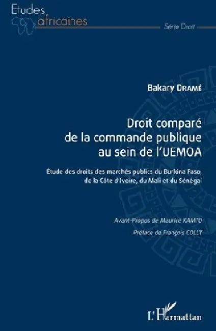 Droit comparé de la commande publique au sein de l'UEMOA: Étude des droits des marchés publics du Burkina Faso, de la Côte d'Ivoire, du Mali et du Sén by Drame Bakary