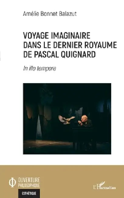 Voyage imaginaire dans le dernier royaume de Pascal Quignard: In illo tempore by Amelie Bonnet Balazut