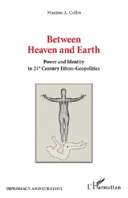 Between Heaven and Earth: Power and Identity in 21st Century Ethno-Geopolitics by Collin Maxime a