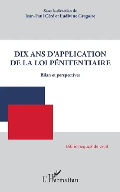 Dix ans d'application de la loi pénitentiaire: Bilan et perspectives by Jean-Paul Céré, Gregoire Ludivine