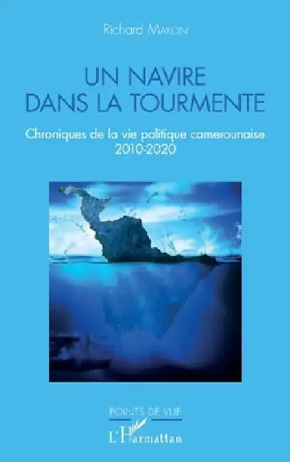 Un navire dans la tourmente: Chroniques de la vie politique camerounaise 2010-2020 by Makon Richard
