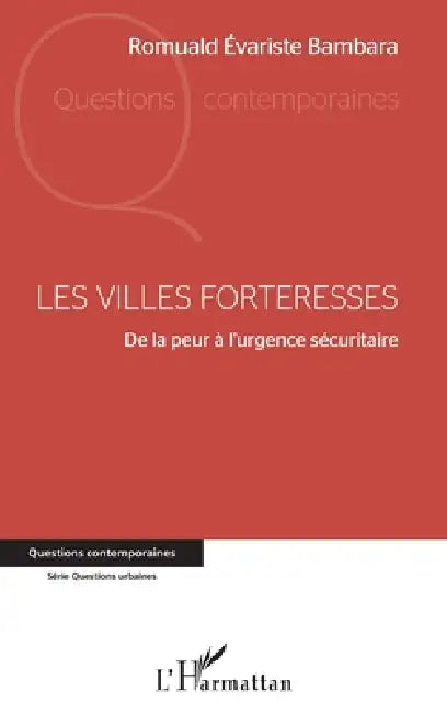 Les villes forteresses: De la peur à l'urgence sécuritaire by Bambara Romuald Evariste