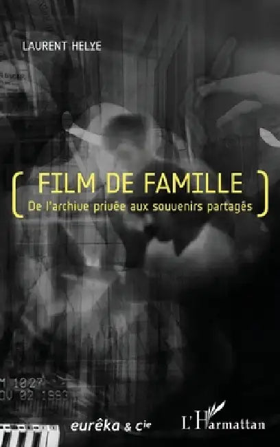 Film de famille: De l'archive privée aux souvenirs partagés by Helye Laurent