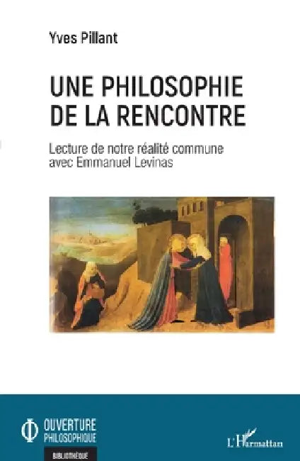 Une philosophie de la rencontre: Lecture de notre réalité commune avec Emmanuel Levinas by Pillant Yves