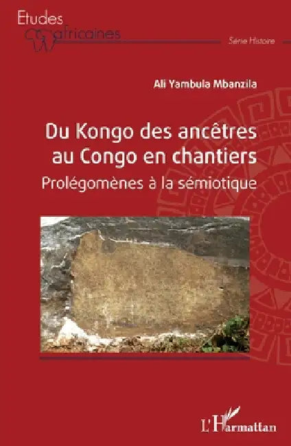 Du Kongo des ancêtres au Congo en chantiers: Prolégomènes à la sémiotique by Yambula Mbanzila Ali