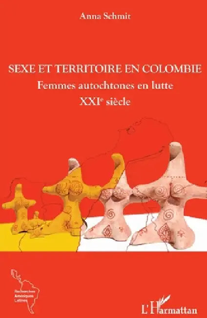 Sexe et territoire en Colombie: Femmes autochtones en lutte XXIe siècle by Schmit Anna
