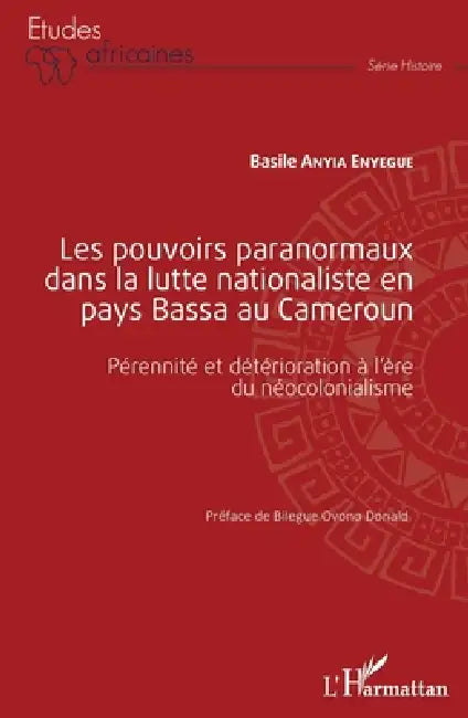 Les pouvoirs paranormaux dans la lutte nationaliste en pays Bassa au Cameroun: Pérennité et détérioration à l'ère du néocolonialisme by Anyia Enyegue Basile