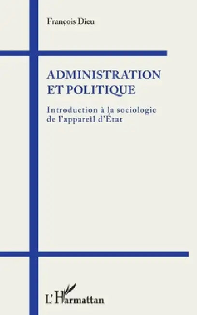 Administration et politique: Introduction à la sociologie de l'appareil d'État by François Dieu
