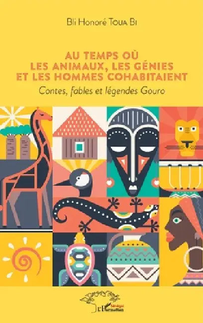 Au temps où les animaux, les génies et les hommes cohabitaient: Contes, fables et légendes Gouro by Toua Bi Bli Honore