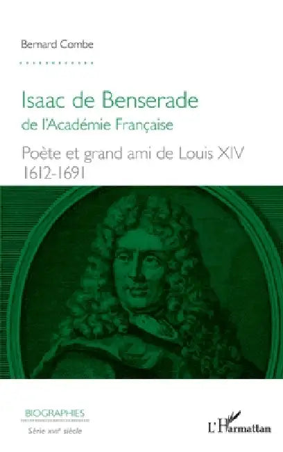 Isaac de Benserade: de l'Académie Française Poète et grand ami de Louis XIV (1612-1691) by Combe Bernard