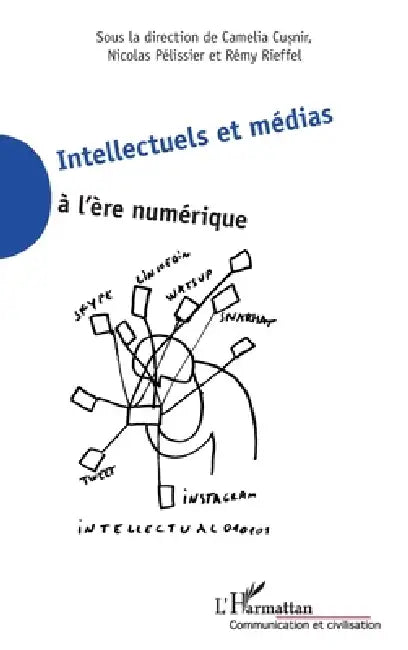 Intellectuels et médias à l'ère numérique by Nicolas Pélissier, Rémy Rieffel, Cusnir Camelia