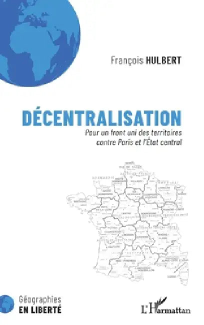 Décentralisation: Pour un front uni des territoires contre Paris et l'État central by François Hulbert