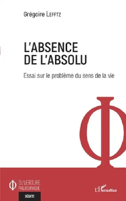 Absence de l'absolu: Essai sur le problème du sens de la vie by Lefftz Gregoire