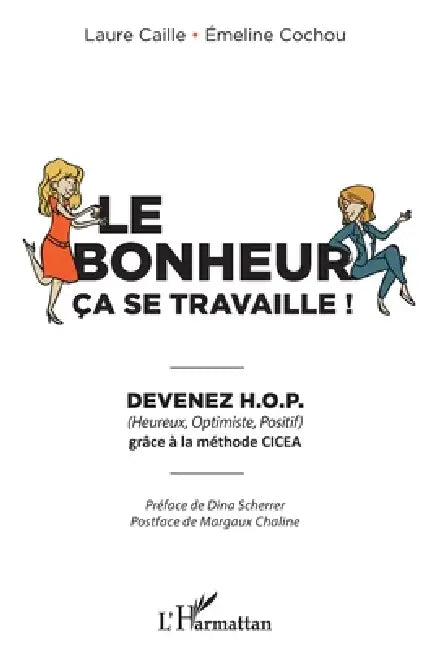 Le bonheur ça se travaille: Devenez H.O.P grâce à la méthode CICEA by Cochou Emeline, Laure Caille