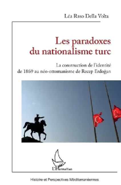 Les paradoxes du nationalisme turc: La construction de l'identité de 1869 au néo-ottomanisme de Recep Erdogan by Raso Della Volta Lea