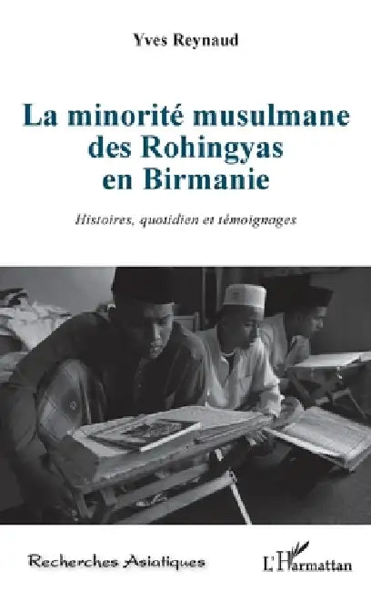 La minorité musulmane des Rohingyas en Birmanie: Histoires, quotidien et témoignages by Reynaud Yves
