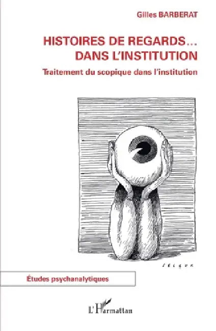 Histoires de regards ... dans l'institution: Traitement du scopique dans l'institution by Barberat Gilles