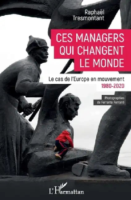 Ces managers qui changent le monde: Le cas de l'Europe en mouvement 1980-2020 by Tresmontant Raphael