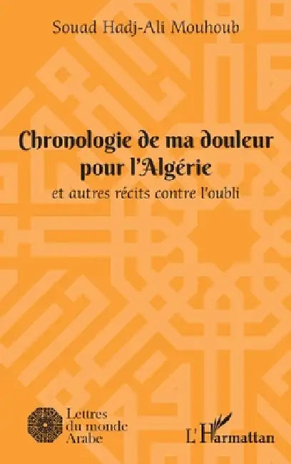 Chronologie de ma douleur pour l'Algérie: et autres récits contre l'oubli by Hadj-Ali Mouhoub Souad