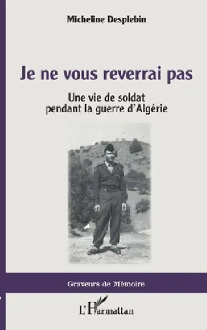 Je ne vous reverrai pas: Une vie de soldat pendant la guerre d'Algérie by Micheline Thomas-Desplebin
