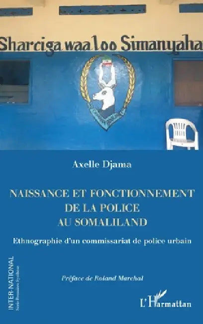 Naissance et fonctionnement de la police au Somaliland: Ethnographie d'un commissariat de police urbain by Djama Axelle