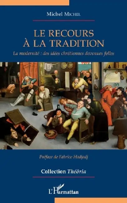 Le recours à la tradition: La modernité des idées chrétiennes devenues folles by Michel Michel
