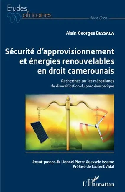 Sécurité d'approvisionnement et énergies renouvelables en droit camerounais: Recherches sur les mécanismes de diversification du parc énergétique by Alain Georges Bessala