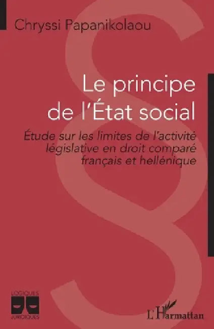 Le principe de l'Etat social: Etude sur les limites de l'activité législative en droit comparé français et hellénique by Papanikolaou Chryssi