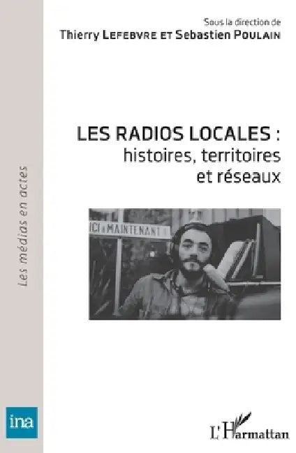 Les radios locales: histoires, territoires et réseaux by Thierry Lefebvre, Poulain Sebastien