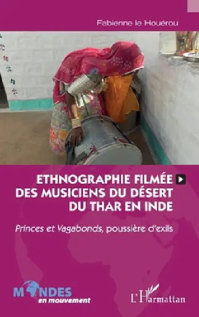Ethnographie filmée des musiciens du désert du Thar en Inde: Princes et Vagabonds, poussière d'exils by Fabienne Le Houérou