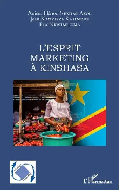 L'esprit marketing à Kinshasa by Nkwimi Akol Anicet Henoc, Kankieza Kasendue Jean, Nkwimiluma Eric
