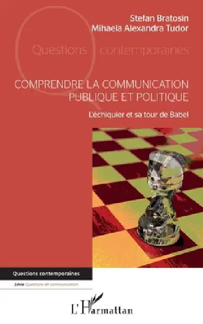 Comprendre la communication publique et politique: L'échiquier et sa tour de Babel by Stefan Bratosin, Mihaela-Alexandra Tudor