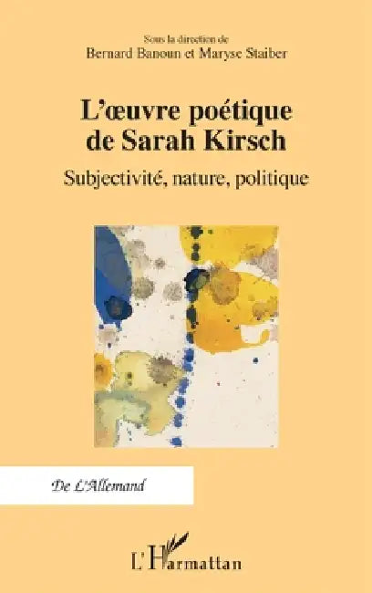 L'oeuvre poétique de Sarah Kirsch: Subjectivité, nature, politique by Staiber Maryse, Bernard Banoun