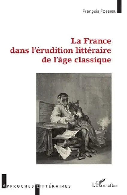 La France dans l'érudition littéraire de l'âge classique by François Fossier
