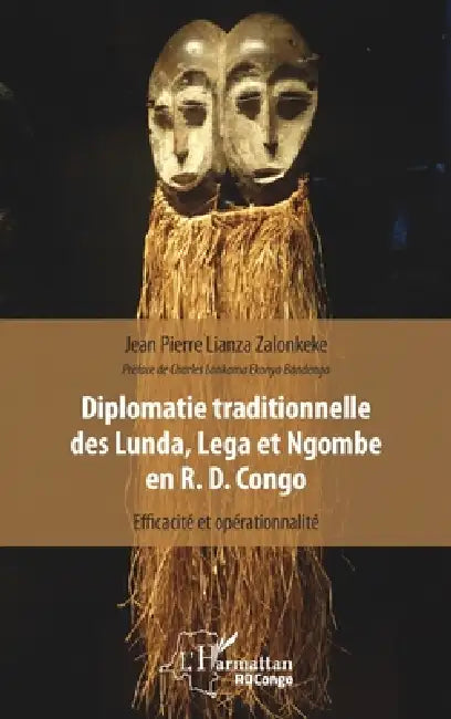 Diplomatie traditionnelle des Lunda, Lega et Ngombe en R. D. Congo: Efficacité et opérationnalité by Lianza Zalonkeke Jean Pierre