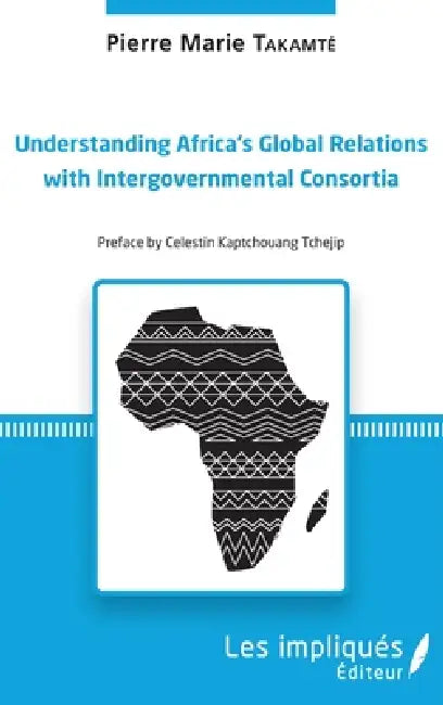 Understanding Africa's Global Relations with Intergovernmental Consortia by Pierre-Marie Takamte