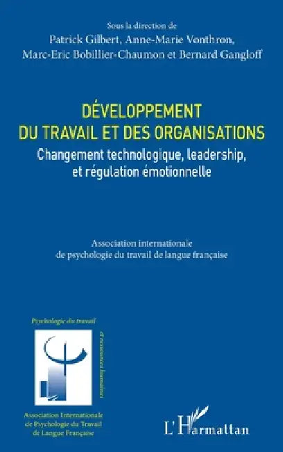 Développement du travail et des organisations: Changement technologique, leadership, et régulation émotionelle by Gilbert Patrick, Bernard Gangloff, Bobillier Chaumon Marc Eric